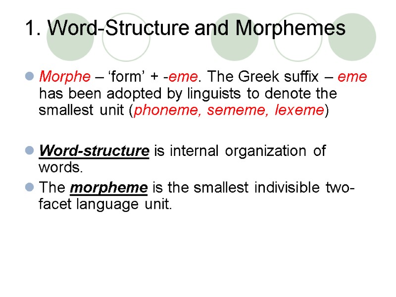 1. Word-Structure and Morphemes  Morphe – ‘form’ + -eme. The Greek suffix –